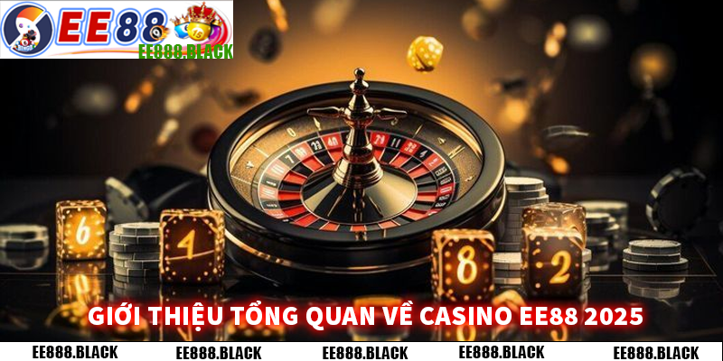 Giới Thiệu Tổng Quan Về Casino EE88 2025